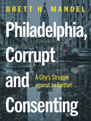 cover image of Philadelphia, Corrupt and Consenting